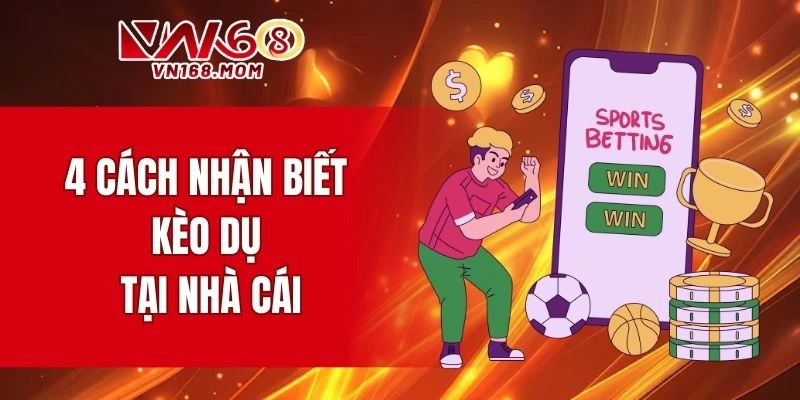 4 cách nhận biết kèo dụ tại nhà cái