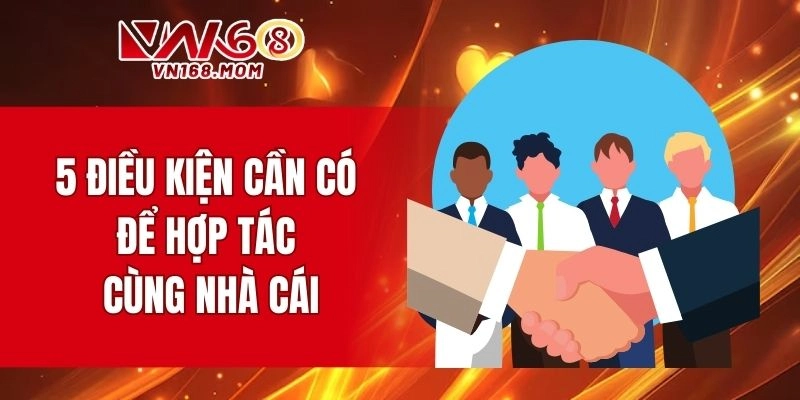 5 điều kiện cần có để hợp tác cùng nhà cái
