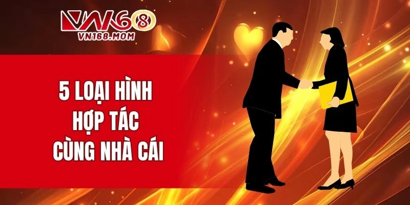 5 loại hình hợp tác cùng nhà cái