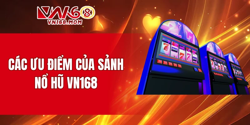 Các ưu điểm của sảnh nổ hũ VN168