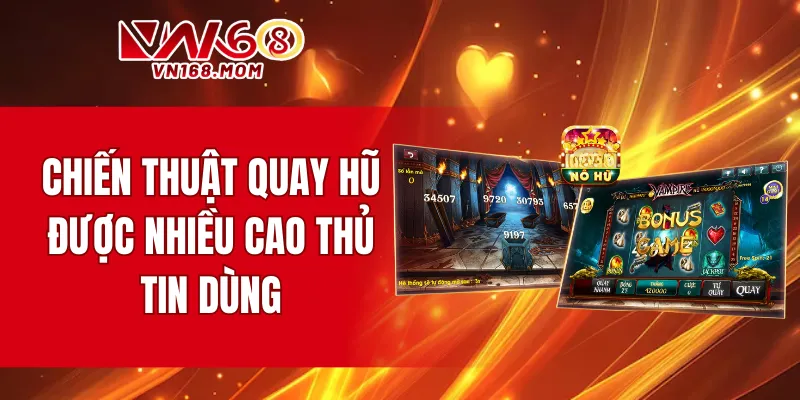 Chiến thuật quay hũ được nhiều cao thủ tin dùng