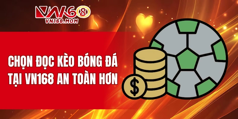 Chọn đọc kèo bóng đá tại VN168 an toàn hơn