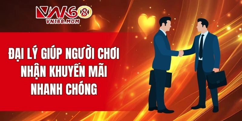 Đại lý giúp người chơi nhận khuyến mãi nhanh chóng
