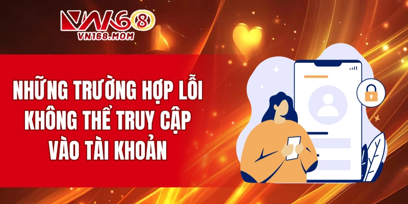 Những trường hợp lỗi thành viên không thể truy cập vào tài khoản
