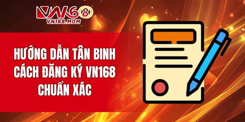 Hướng dẫn tân binh cách đăng ký VN168 chuẩn xác