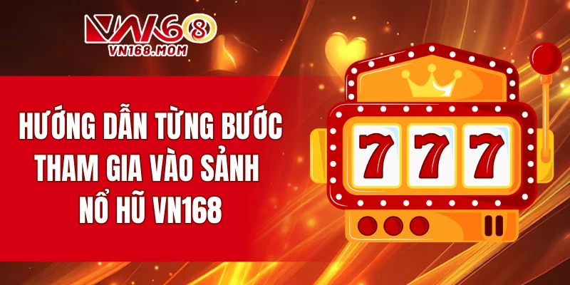 Hướng dẫn từng bước tham gia vào sảnh nổ hũ VN168