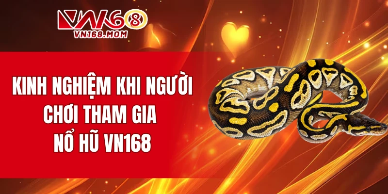 Kinh nghiệm khi người chơi tham gia nổ hũ VN168