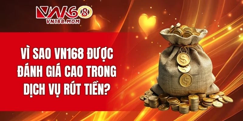 Lý do nhà cái được đánh giá cao trong dịch vụ rút tiền