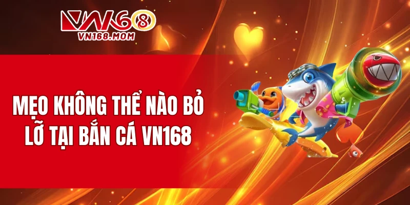 Mẹo không thể nào bỏ lỡ tại bắn cá VN168