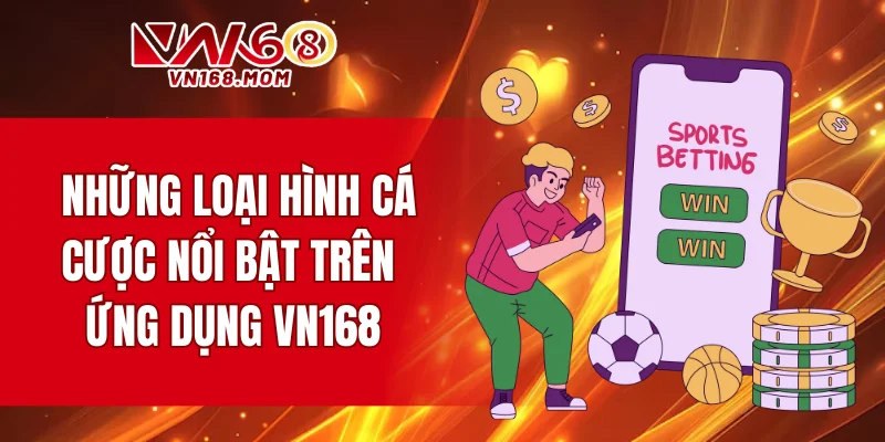 Những loại hình cá cược nổi bật trên ứng dụng VN168