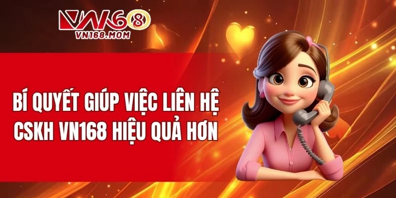 Những lưu ý để được hỗ trợ tốt nhất từ CSKH VN168