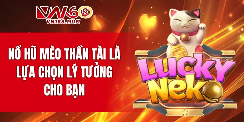 Nổ hũ mèo thần tài là lựa chọn lý tưởng cho bạn