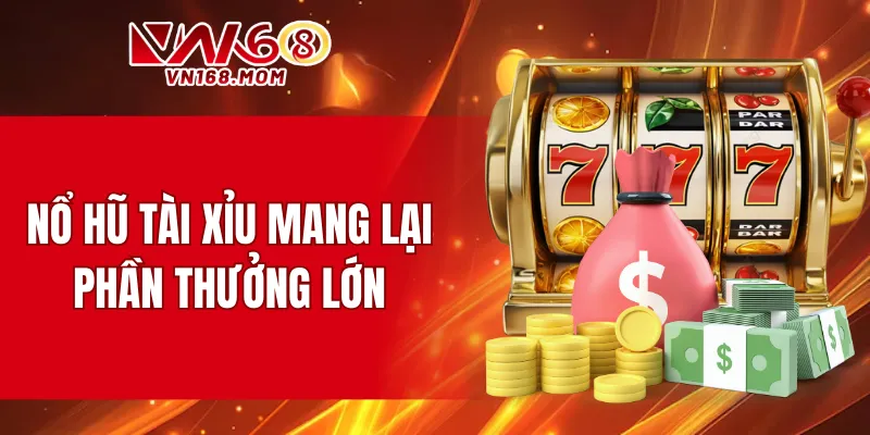 Nổ hũ tài xỉu mang lại phần thưởng lớn