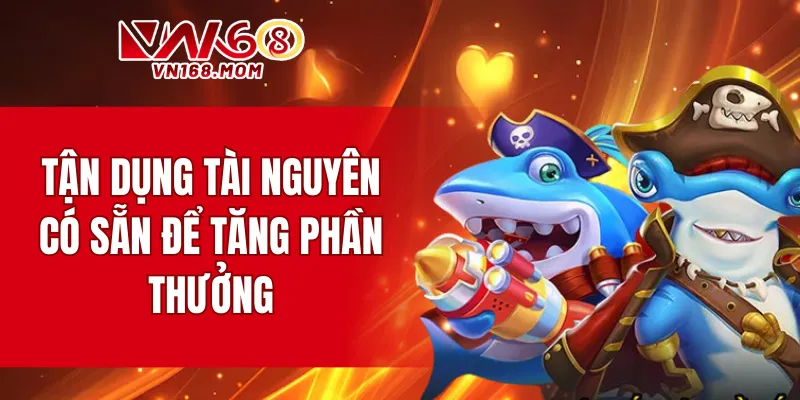 Tận dụng tài nguyên có sẵn để tăng phần thưởng