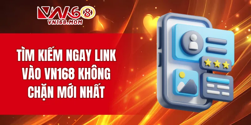 Tìm kiếm ngay link vào VN168 không chặn mới nhất