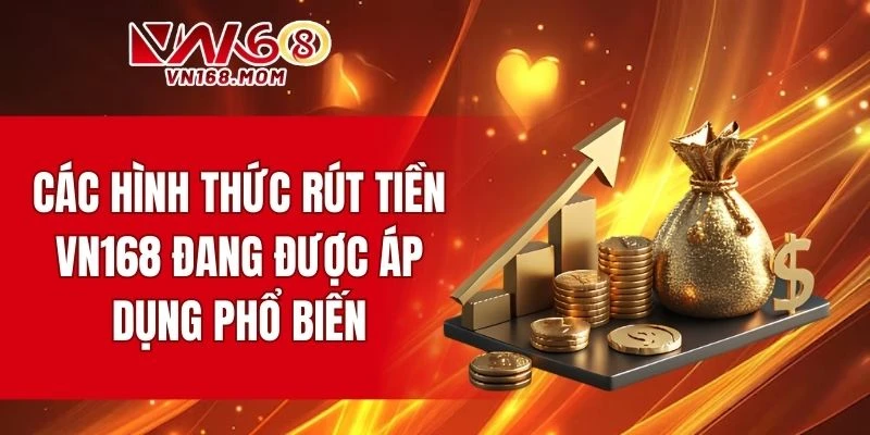 Tổng hợp hình thức rút tiền VN168 đang được áp dụng phổ biến