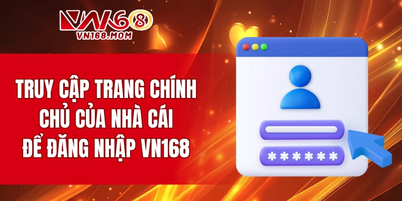 Truy cập vào trang chính chủ của nhà cái để đăng nhập VN168