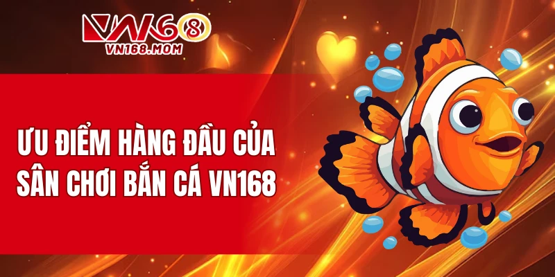 Ưu điểm hàng đầu của sân chơi bắn cá VN168