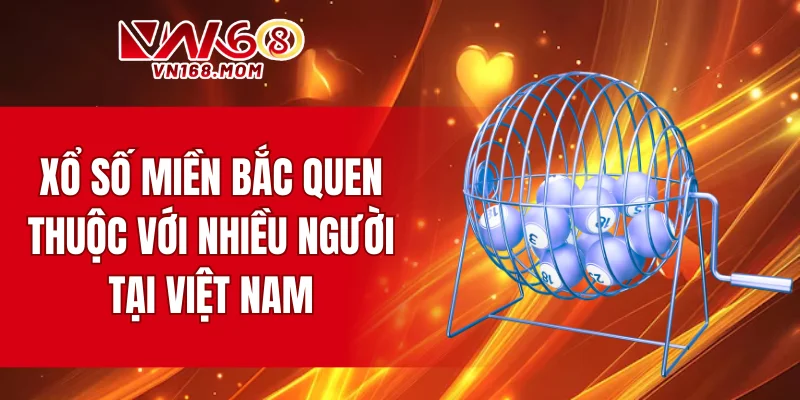 Xổ số miền Bắc quen thuộc với nhiều người tại Việt Nam